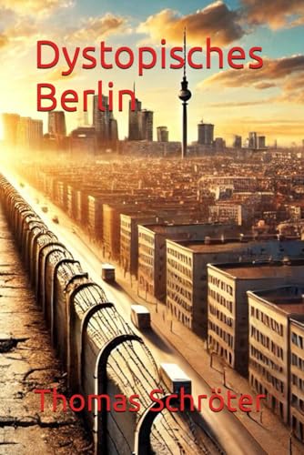 Dystopisches Berlin Dystopisches Berlin von Independently published
