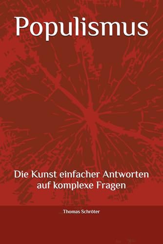 Populismus: Die Kunst einfacher Antworten auf komplexe Fragen Populismus: Die Kunst einfacher Antworten auf komplexe Fragen von Independently published