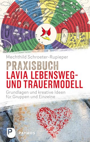 Praxisbuch Lavia Lebensweg- und Trauermodell: Grundlagen und kreative Ideen für Gruppen und Einzelne von Patmos-Verlag