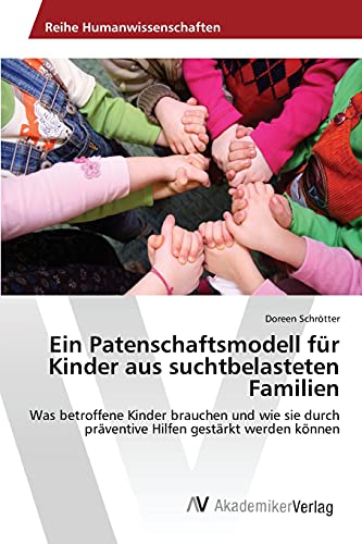 Ein Patenschaftsmodell für Kinder aus suchtbelasteten Familien: Was betroffene Kinder brauchen und wie sie durch präventive Hilfen gestärkt werden können