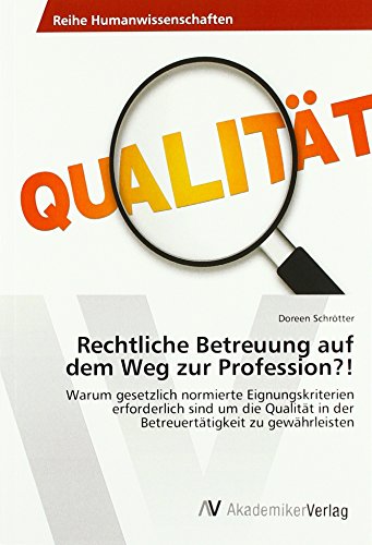 Rechtliche Betreuung auf dem Weg zur Profession?!: Warum gesetzlich normierte Eignungskriterien erforderlich sind um die Qualität in der Betreuertätigkeit zu gewährleisten