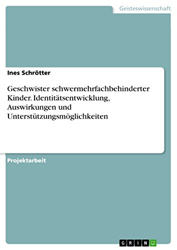 Geschwister schwermehrfachbehinderter Kinder. Identitätsentwicklung, Auswirkungen und Unterstützungsmöglichkeiten von Grin Publishing