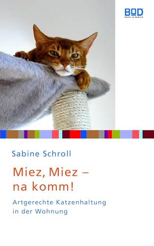 Miez, miez - na komm!: Artgerechte Katzenhaltung in der Wohnung ("Ein Herz für Tiere"-Edition) von Books on Demand GmbH