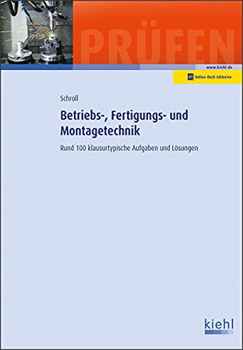 Betriebs-, Fertigungs- und Montagetechnik: Rund 100 klausurtypische Aufgaben und Lösungen Betriebs-, Fertigungs- und Montagetechnik: Rund 100 klausurtypische Aufgaben und Lösungen von NWB Verlag