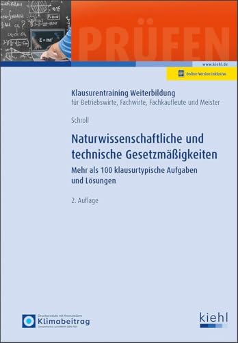 Naturwissenschaftliche und technische Gesetzmäßigkeiten: Mehr als 100 klausurtypische Aufgaben und Lösungen (Klausurentraining Weiterbildung - für Betriebswirte, Fachwirte, Fachkaufleute und Meister) von NWB Verlag