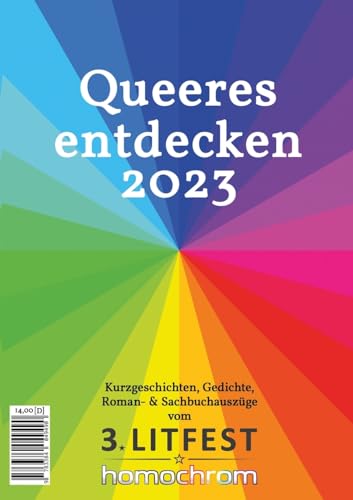 Queeres entdecken 2023: Kurzgeschichten, Gedichte, Roman- & Sachbuchauszüge vom 3. Litfest homochrom