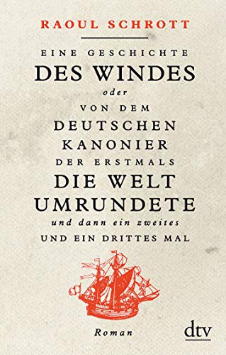 Eine Geschichte des Windes oder Von dem deutschen Kanonier der erstmals die Welt umrundete und dann ein zweites und ein drittes Mal: Roman von dtv Verlagsgesellschaft