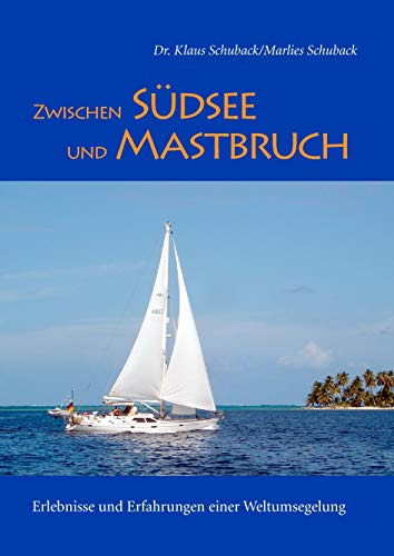 Zwischen Südsee und Mastbruch: Erlebnisse und Erfahrungen einer Weltumsegelung Zwischen Südsee und Mastbruch: Erlebnisse und Erfahrungen einer Weltumsegelung