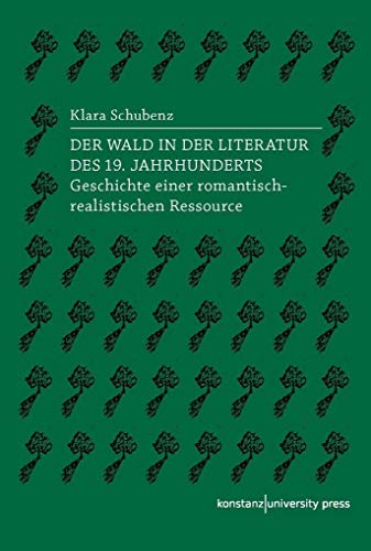 Der Wald in der Literatur des 19. Jahrhunderts: Geschichte einer romantisch-realistischen Ressource