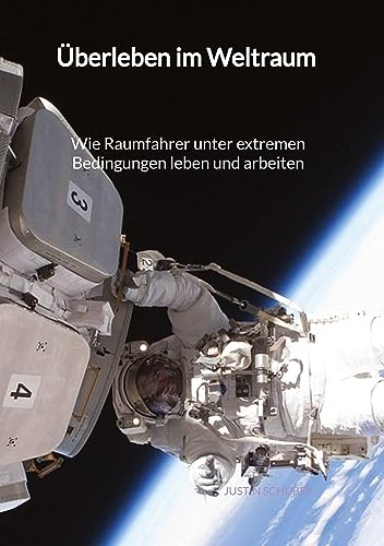Überleben im Weltraum - Wie Raumfahrer unter extremen Bedingungen leben und arbeiten: DE Überleben im Weltraum - Wie Raumfahrer unter extremen Bedingungen leben und arbeiten: DE