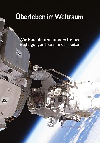 Überleben im Weltraum - Wie Raumfahrer unter extremen Bedingungen leben und arbeiten: DE von Jaltas Books