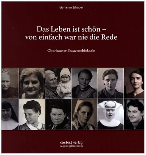 Das Leben ist schön – von einfach war nie die Rede: Oberhauser Frauenschicksale von context verlag Augsburg