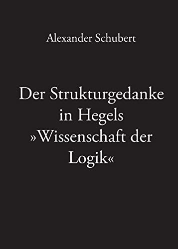 Der Strukturgedanke in Hegels »Wissenschaft der Logik« von Eule der Minerva