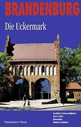 Die Uckermark: Brandenburg Der Norden: Geschichte & Sehenswürdigkeiten, Kunst & Kultur, Naturerlebnis, Wandern & Radfahren