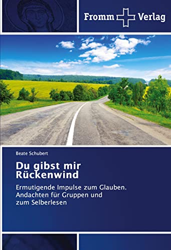 Du gibst mir Rückenwind: Ermutigende Impulse zum Glauben.Andachten für Gruppen und zum Selberlesen