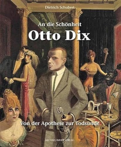An die Schönheit Otto Dix: Von der Apotheose zur Todsünde von Michael Imhof Verlag GmbH & Co. KG