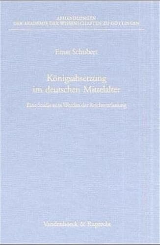Königsabsetzung im deutschen Mittelalter: Eine Studie zum Werden der Reichsverfassung (Abhandl.d.akad.der Wissensch. Phil.-hist.klasse 3.folge, Band 267)