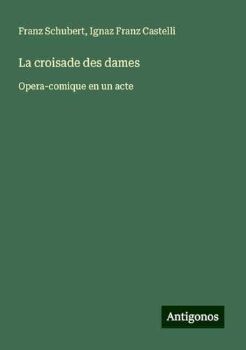 La croisade des dames: Opera-comique en un acte La croisade des dames: Opera-comique en un acte von Antigonos Verlag