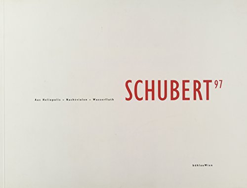 Schubert 97. Aus Heliopolis - Nachtviolen - Wasserfluth: Katalog zur Jubiläumsausstellung 200. Geburtstag Franz Schuberts im Historischen Museum der Stadt Wien