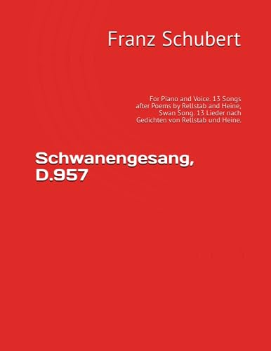 Schwanengesang, D.957: For Piano and Voice. 13 Songs after Poems by Rellstab and Heine, Swan Song. 13 Lieder nach Gedichten von Rellstab und Heine. von Independently published
