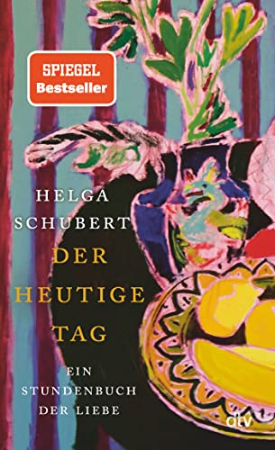 Der heutige Tag: Ein Stundenbuch der Liebe | »Ein Buch, in das man sich verlieben kann.« Denis Scheck von Deutscher Taschenbuch Verlag GmbH Co
