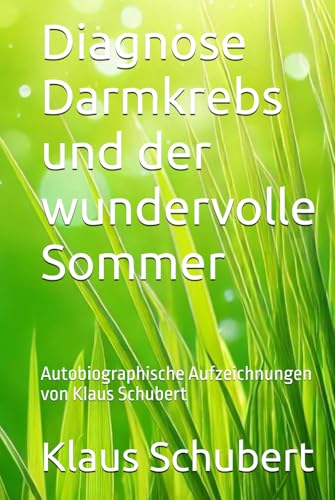 Diagnose Darmkrebs und der wunderschöne Sommer: Autobiographische Aufzeichnungen von Klaus Schubert von Independently published