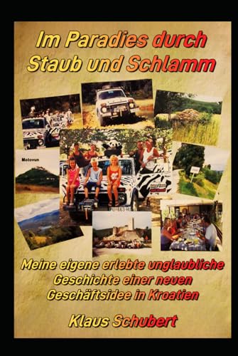 Im Paradies durch Staub und Schlamm: Meine eigene erlebte unglaubliche Geschichte einer neuen Geschäftsidee in Kroatien. von Independently published