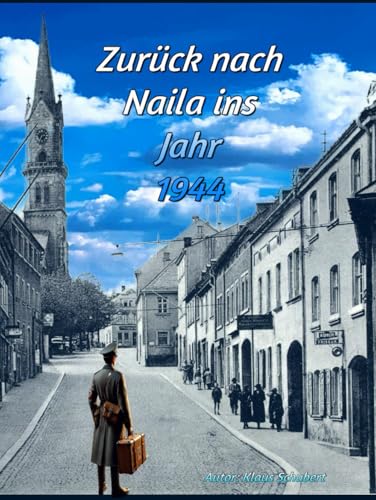 Zurück nach Naila ins Jahr 1944 ("Zurück nach Naila ins Jahr 1944" und "Die zweite Zeitreise ins Jahr 1945", Band 1) von Independently published