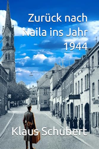 Zurück nach Naila ins Jahr 1944 ("Zurück nach Naila ins Jahr 1944" und "Die zweite Zeitreise ins Jahr 1945", Band 1) von Independently published