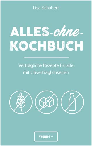 Alles-ohne-Kochbuch: Verträgliche Rezepte für alle mit Unverträglichkeiten (Darmfreundlich kochen: Paleo, Low Carb, Candida, glutenfrei, zuckerfrei, laktosefrei – alles in einem Kochbuch)