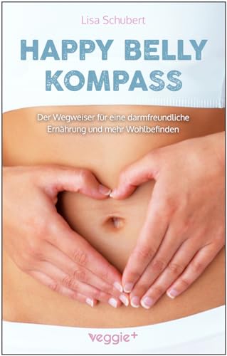 Happy-Belly-Kompass: Der Wegweiser für eine darmfreundliche Ernährung und mehr Wohlbefinden (Unverträglichkeiten loswerden und ganzheitliche Strategien für eine gesunde Lebensweise)