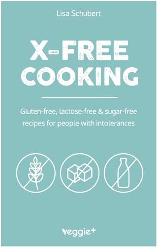 X-Free Cooking: Gluten-free, lactose-free & sugar-free recipes for people with intolerances (Tasty free-from dishes: paleo, low-carb, candida, ... lactose-free - all in one cookbook) von veggie +