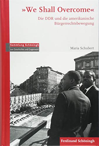 "We Shall Overcome": Die DDR und die amerikanische Bürgerrechtsbewegung (Sammlung Schöningh zur Geschichte und Gegenwart)