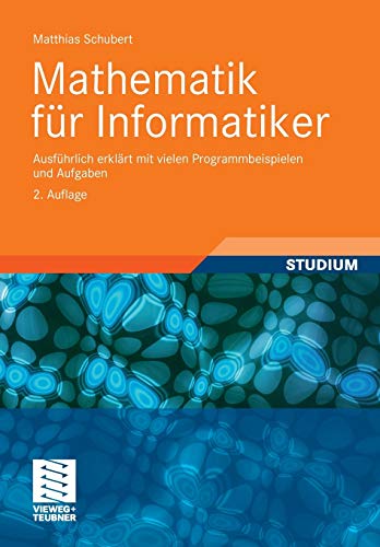 Mathematik für Informatiker: Ausführlich erklärt mit vielen Programmbeispielen und Aufgaben von Vieweg+Teubner Verlag