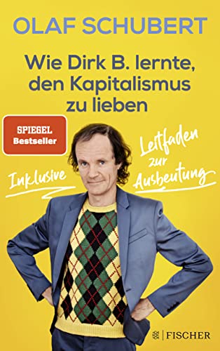 Wie Dirk B. lernte, den Kapitalismus zu lieben: Inklusive Leitfaden zur Ausbeutung von FISCHER Taschenbuch