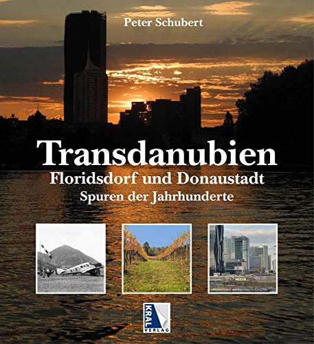 Transdanubien: Schauplätze von Geschichte und Kultur in Floridsdorf und Donaustadt von KRAL