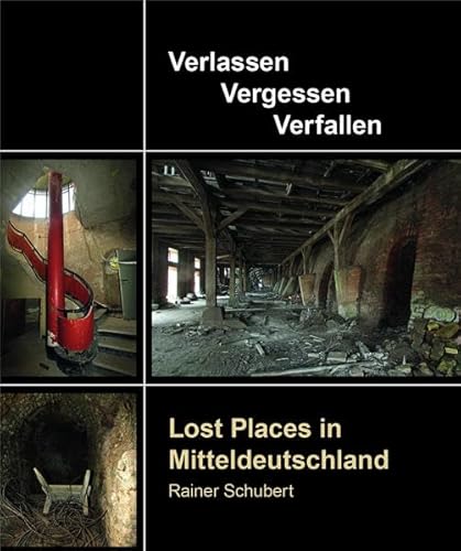 Lost Places in Mitteldeutschland: Verlassen · Vergessen · Verfallen