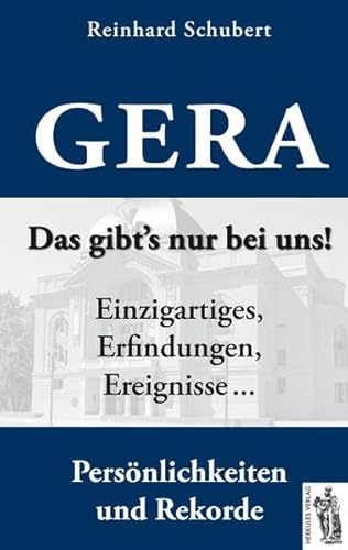 Gera - Das gibt's nur bei uns!: Einzigartiges, Erfindungen, Ereignisse, Persönlichkeiten und Rekorde