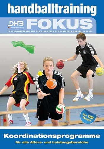 Handballtraining Fokus: Koordinationsprogramme für alle Alters- und Leistungsbereiche (Handballtraining Fokus: Broschürenreihe des ... mit dem Deutschen Handballbund)