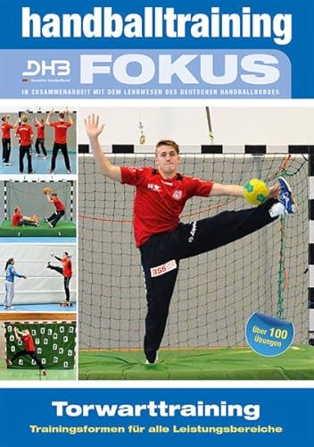 Handballtraining Fokus: Torwarttraining - Trainingsformen für alle Leistungsbereiche (Handballtraining Fokus: Broschürenreihe des ... mit dem Deutschen Handballbund)