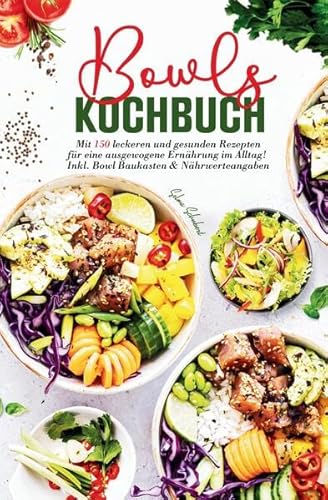 Bowls Kochbuch – Das große Rezeptbuch für gesunde Ernährung: 150 alltagstaugliche Bowl-Rezepte mit Nährwertangaben - mit Bowl-Baukasten, ... für Low Carb, Keto, vegan & vegetarisch. von tredition