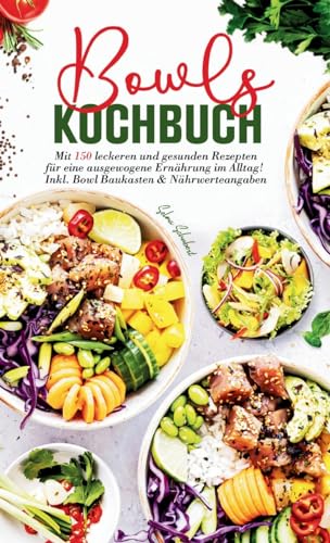 Bowls Kochbuch - Mit 150 leckeren und gesunden Rezepten für eine ausgewogene Ernährung im Alltag!: Inklusive Bowl Baukasten und Nährwerteangaben.
