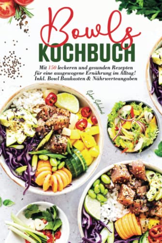 Bowls Kochbuch: Mit 150 leckeren und gesunden Rezepten für eine ausgewogene Ernährung im Alltag! Inkl. Bowl Baukasten und Nährwerteangaben. 2. Auflage Bowls Kochbuch: Mit 150 leckeren und gesunden Rezepten für eine ausgewogene Ernährung im Alltag! Inkl. Bowl Baukasten und Nährwerteangaben. 2. Auflage