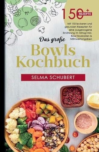 Das große Bowls Kochbuch – Alles in einer Schüssel: 150 Rezepte für Buddha Bowls, Poke Bowls & Superfood-Kreationen – ideal für gesunde Ernährung, bewusstes Essen & schnelle Mahlzeiten. von tredition