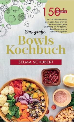 Das große Bowls Kochbuch! Inklusive Bowl Baukasten und Nährwerteangaben! 1. Auflage: Mit 150 leckeren und gesunden Rezepten für eine ausgewogene Ernährung im Alltag! von tredition