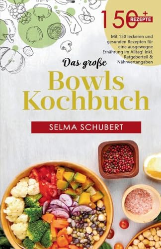 Das große Bowls Kochbuch! Inklusive Bowl Baukasten und Nährwerteangaben! 1. Auflage: Mit 150 leckeren und gesunden Rezepten für eine ausgewogene Ernährung im Alltag! von tredition