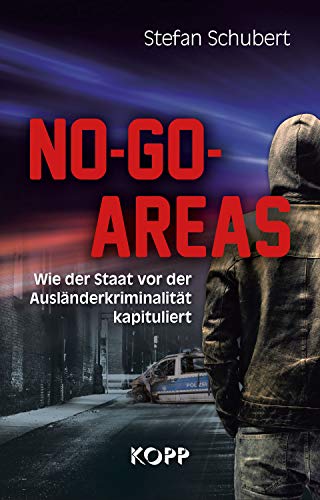 No-Go-Areas: Wie der Staat vor der Ausländerkriminalität kapituliert von Kopp, Rottenburg