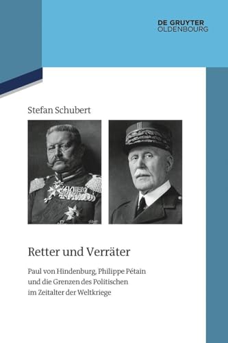 Retter und Verräter: Paul von Hindenburg, Philippe Pétain und die Grenzen des Politischen im Zeitalter der Weltkriege (Quellen und Darstellungen zur Zeitgeschichte, 146) von De Gruyter Oldenbourg