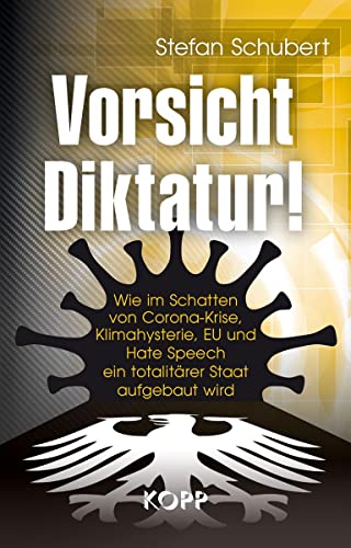 Vorsicht Diktatur!: Wie im Schatten von Corona-Krise, Klimahysterie, EU und Hate Speech ein totalitärer Staat aufgebaut wird