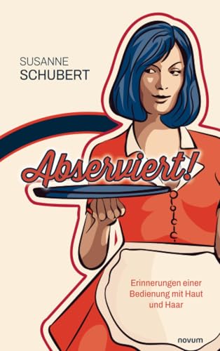 Abserviert!: Erinnerungen einer Bedienung mit Haut und Haar von novum Verlag